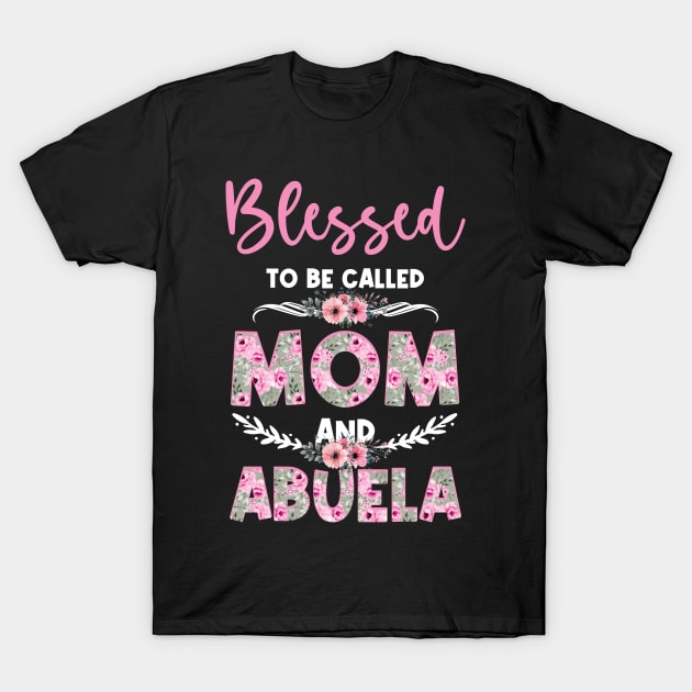 Blessed To Be Called Mom And Abuela Mother's Day Floral T-Shirt by anesanlbenitez